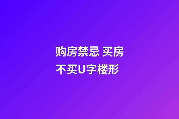 购房禁忌 买房不买U字楼形